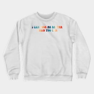 I can love me better than you can Crewneck Sweatshirt